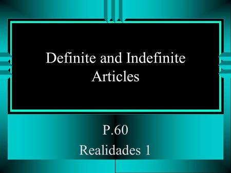 Definite and Indefinite Articles P.60 Realidades 1.
