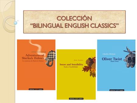 COLECCIÓN “BILINGUAL ENGLISH CLASSICS” Bilingual English Classics es una colección de 20 libros bilingües( inglés- castellano) pensados para practicar.