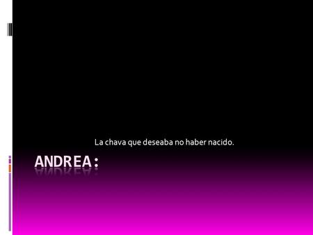 La chava que deseaba no haber nacido.