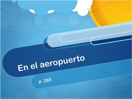 En el aeropuerto p. 285. Agencia de viajes Los viajeros La agente de viajes El folleto El pasaje (de ida y vuelta) El boleto/billete ¿Y la reserva?