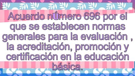 Acuerdo número 696 por el que se establecen normas generales para la evaluación , la acreditación, promoción y certificación en la educación básica.