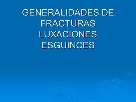 GENERALIDADES DE FRACTURAS LUXACIONES ESGUINCES