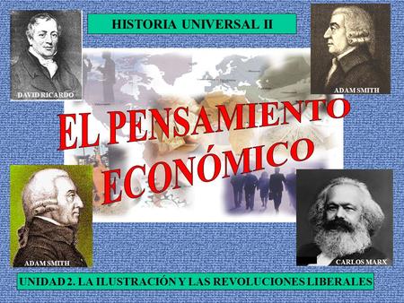 UNIDAD 2. LA ILUSTRACIÓN Y LAS REVOLUCIONES LIBERALES HISTORIA UNIVERSAL II ADAM SMITH CARLOS MARX DAVID RICARDO.