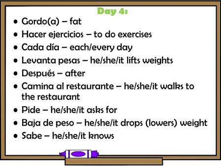 Gordo(a) – fat Hacer ejercicios – to do exercises Cada día – each/every day Levanta pesas – he/she/it lifts weights Después – after Camina al restaurante.