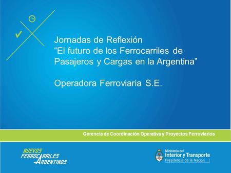 Jornadas de Reflexión “El futuro de los Ferrocarriles de Pasajeros y Cargas en la Argentina” Operadora Ferroviaria S.E. Gerencia de Coordinación Operativa.
