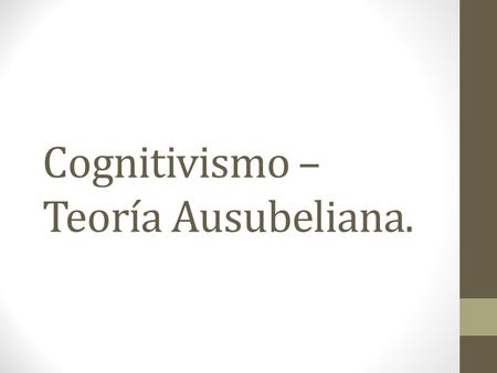 Cognitivismo – Teoría Ausubeliana.