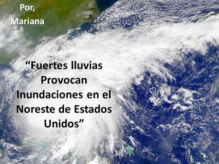 “Fuertes lluvias Provocan Inundaciones en el Noreste de Estados Unidos” Por, Mariana.