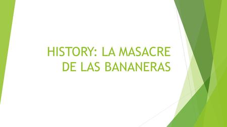 HISTORY: LA MASACRE DE LAS BANANERAS. Watch this video:  https://www.youtube.com/watch?v=505Q-Um1KHw https://www.youtube.com/watch?v=505Q-Um1KHw.