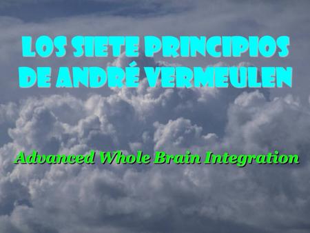 Advanced Whole Brain Integration Advanced Whole Brain Integration Advanced Whole Brain Integration Los Siete Principios de André Vermeulen.