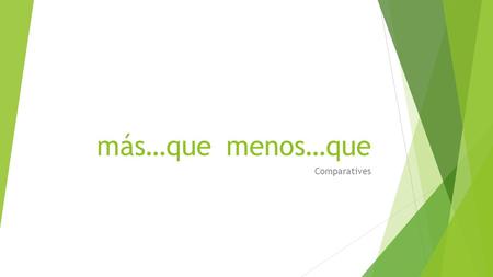 Más…que	menos…que Comparatives.