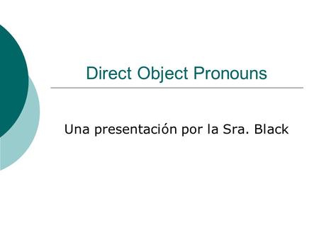 Direct Object Pronouns Una presentación por la Sra. Black.