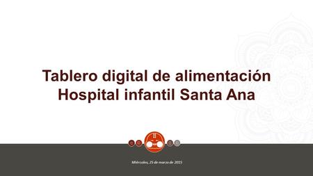 1     Tablero digital de alimentación Hospital infantil Santa Ana Miércoles, 25 de marzo de 2015   