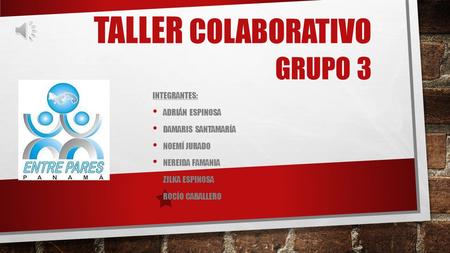 TALLER COLABORATIVO GRUPO 3 INTEGRANTES: ADRIÁN ESPINOSA DAMARIS SANTAMARÍA NOEMÍ JURADO NEREIDA FAMANIA ZILKA ESPINOSA ROCÍO CABALLERO.