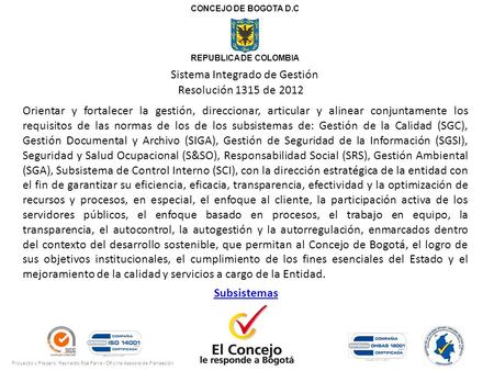 CONCEJO DE BOGOTA D.C REPUBLICA DE COLOMBIA Sistema Integrado de Gestión Resolución 1315 de 2012 Orientar y fortalecer la gestión, direccionar, articular.