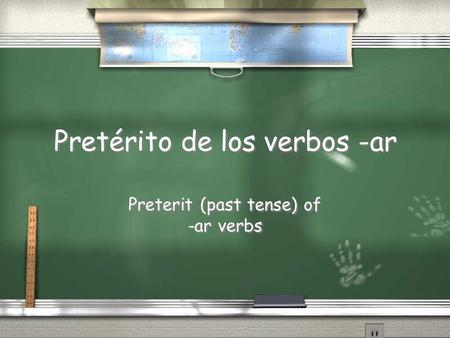 Pretérito de los verbos -ar Preterit (past tense) of -ar verbs.