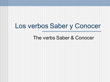 Los verbos Saber y Conocer The verbs Saber & Conocer.