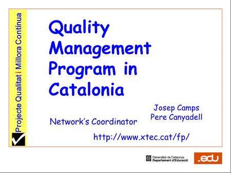 Projecte Qualitat i Millora Contínua Quality Management Program in Catalonia Josep Camps Pere Canyadell  Network’s Coordinator.