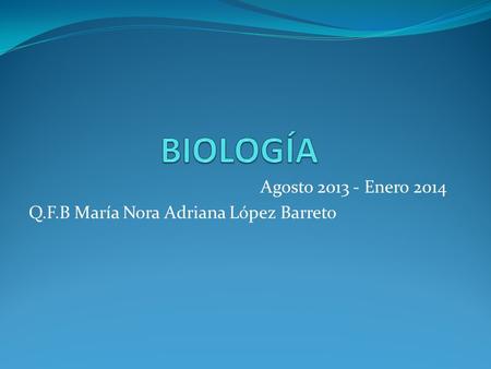 Agosto 2013 - Enero 2014 Q.F.B María Nora Adriana López Barreto.
