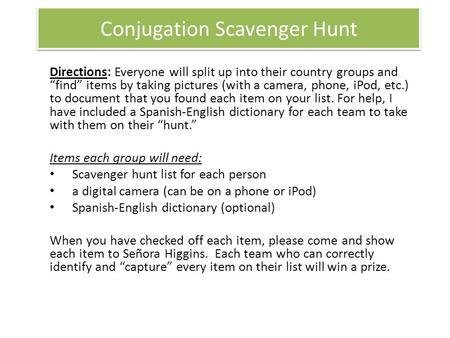 Conjugation Scavenger Hunt Directions: Everyone will split up into their country groups and “find” items by taking pictures (with a camera, phone, iPod,