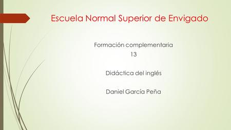 Escuela Normal Superior de Envigado Formación complementaria 13 Didáctica del inglés Daniel García Peña.