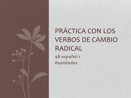 4B español 1 Realidades PRÁCTICA CON LOS VERBOS DE CAMBIO RADICAL.