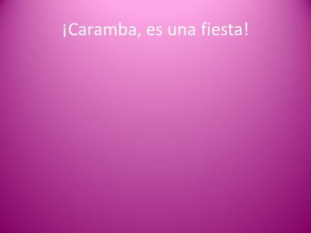 ¡Caramba, es una fiesta!. ¿Quién es el primero invitado?