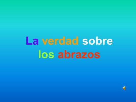 La verdad sobre los abrazos. No existe un mal abrazo, solamente buenos y óptimos abrazos.