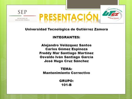 Universidad Tecnológica de Gutiérrez Zamora INTEGRANTES: Alejandro Velázquez Santos Carlos Gómez Espinoza Freddy Mar Santiago Martínez Osvaldo Iván Santiago.