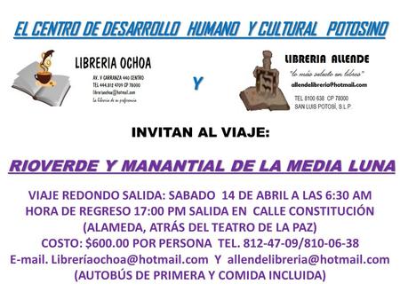 EL CENTRO DE DESARROLLO HUMANO Y CULTURAL POTOSINO INVITAN AL VIAJE: RIOVERDE Y MANANTIAL DE LA MEDIA LUNA VIAJE REDONDO SALIDA: SABADO 14 DE ABRIL A LAS.
