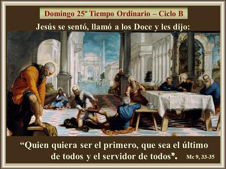 “Quien quiera ser el primero, que sea el último de todos y el servidor de todos ”. Jesús se sentó, llamó a los Doce y les dijo: Mc 9, 33-35.