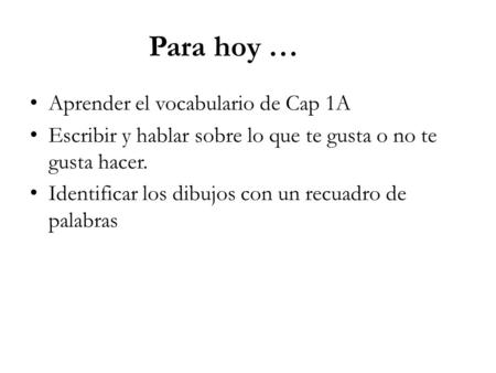Para hoy … Aprender el vocabulario de Cap 1A