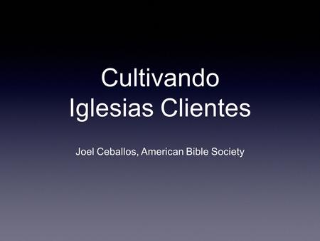 Cultivando Iglesias Clientes Joel Ceballos, American Bible Society.