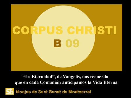 Monjas de Sant Benet de Montserrat “La Eternidad”, de Vangelis, nos recuerda que en cada Comunión anticipamos la Vida Eterna CORPUS CHRISTI B 09.