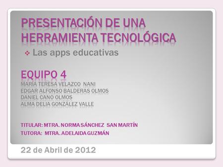  Las apps educativas TITULAR: MTRA. NORMA SÁNCHEZ SAN MARTÍN TUTORA: MTRA. ADELAIDA GUZMÁN 22 de Abril de 2012.