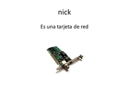 Nick Es una tarjeta de red.