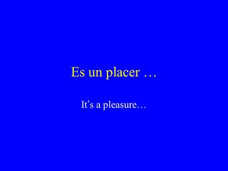 Es un placer … It ’ s a pleasure…. la madrugada el motivo purpose.