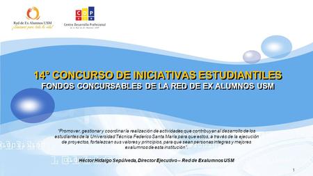 14° CONCURSO DE INICIATIVAS ESTUDIANTILES FONDOS CONCURSABLES DE LA RED DE EX ALUMNOS USM “Promover, gestionar y coordinar la realización de actividades.