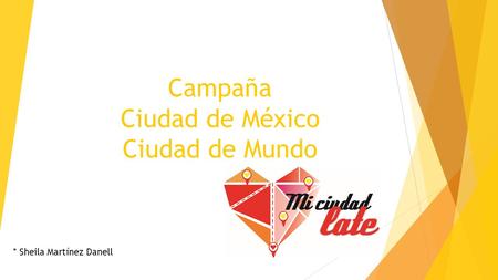 Campaña Ciudad de México Ciudad de Mundo * Sheila Martínez Danell.