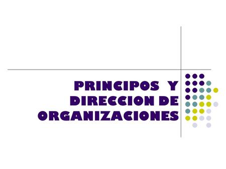 PRINCIPOS Y DIRECCION DE ORGANIZACIONES
