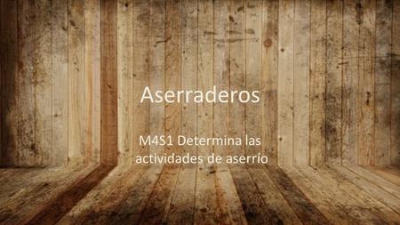 M4S1 Determina las actividades de aserrío