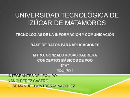 UNIVERSIDAD TECNOLÓGICA DE IZÚCAR DE MATAMOROS TECNOLOGÍAS DE LA INFORMACION Y COMUNICACIÓN BASE DE DATOS PARA APLICACIONES MTRO. GONZALO ROSAS CABRERA.