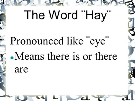 The Word ¨Hay¨ Pronounced like ¨eye¨ Means there is or there are.