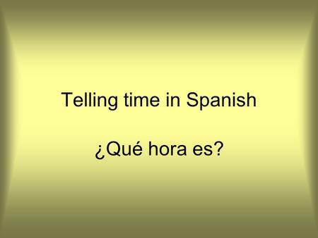 Telling time in Spanish ¿Qué hora es?. Talk about hours instead of o’clocks It is two o’clock It is 5 o’clock It is seven o’clock Son las dos horas Son.