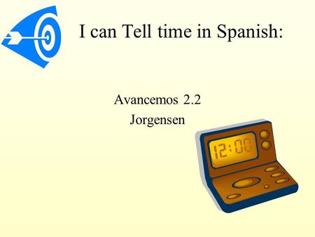 I can Tell time in Spanish: Avancemos 2.2 Jorgensen.