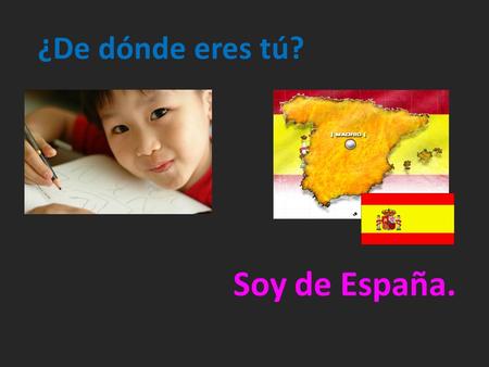 ¿De dónde eres tú? Soy de España.. ¿De dónde eres tú? Soy de México.