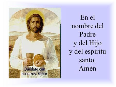 En el nombre del Padre y del Hijo y del espíritu santo. Amén.