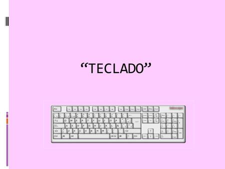 “TECLADO”. Un teclado es un periférico o dispositivo que consiste en un sistema de teclas, como las de una máquina de escribir, que permite introducir.