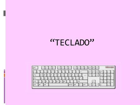 “TECLADO”. Un teclado es un periférico o dispositivo que consiste en un sistema de teclas, como las de una máquina de escribir, que permite introducir.