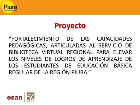Proyecto “FORTALECIMIENTO DE LAS CAPACIDADES PEDAGÓGICAS, ARTICULADAS AL SERVICIO DE BIBLIOTECA VIRTUAL REGIONAL PARA ELEVAR LOS NIVELES DE LOGROS DE APRENDIZAJE.