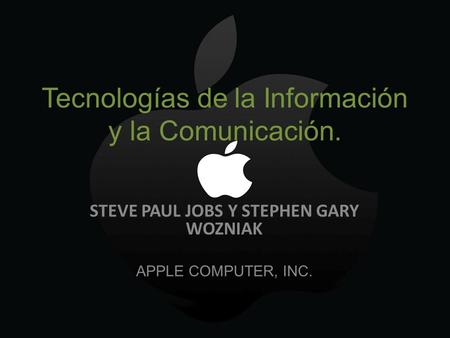 Tecnologías de la Información y la Comunicación. STEVE PAUL JOBS Y STEPHEN GARY WOZNIAK APPLE COMPUTER, INC.